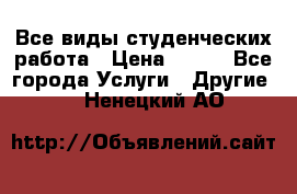 Все виды студенческих работа › Цена ­ 100 - Все города Услуги » Другие   . Ненецкий АО